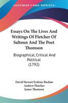 Paperback Essays On The Lives And Writings Of Fletcher Of Saltoun And The Poet Thomson: Biographical, Critical And Political (1792) Book