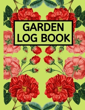 Garden Log Book: Garden Planting Journal, Gardener Logbook To Record, Track Plants and Projects, Gardening Gifts For Garden Lovers Women, Men, Mom, Dad (8,5" x 11")
