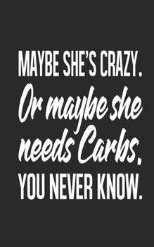 Paperback Maybe She's Crazy. Or Maybe She Needs Carbs. You Never Know.: Diabetic Log Book Small Journal 5" x 8" 120 pages 1 year worth Blood Glucose Monitor Book