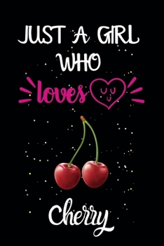 Just A Girl Who Loves Cherry: A Great Gift Lined Journal Notebook For Cherry Lovers.Best Gift Idea For Christmas/Birthday/New Year