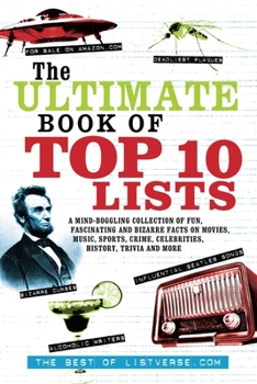 Paperback The Ultimate Book of Top Ten Lists: A Mind-Boggling Collection of Fun, Fascinating and Bizarre Facts on Movies, Music, Sports, Crime, Celebrities, His Book