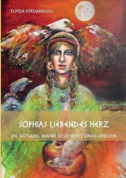 Paperback Sophias liebendes Herz: die seltsame, wahre Geschichte einer Griechin [German] Book