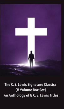 The C. S. Lewis Signature Classics (8-Volume Box Set): An Anthology of 8 C. S. Lewis Titles: Mere Christianity, The Screwtape Letters, Miracles, The .