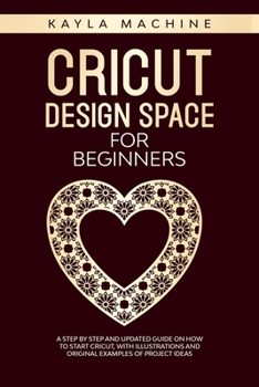 Paperback Cricut design space for beginners: a step by step and updated guide on how to start cricut, with illustrations and original examples of project ideas Book