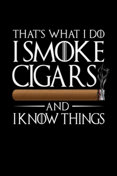 THAT'S WHAT I DO I SMOKE CIGARS  AND I KNOW THINGS: A   Journal, Notepad, or Diary to write down your thoughts. - 120 Page - 6x9 -   College Ruled ... Writing Space, Doodle, Note,   Sketchpad