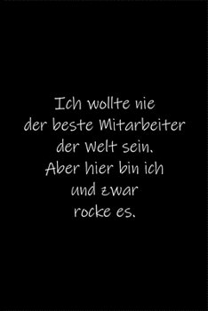 Ich wollte nie der beste Mitarbeiter der Welt sein.: Tagebuch oder Notizbuch (6x9 Zoll) mit 120 gepunkteten Seiten. (German Edition)