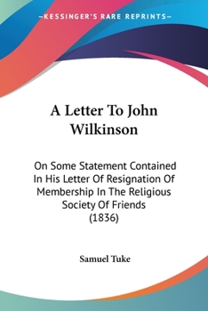 Paperback A Letter To John Wilkinson: On Some Statement Contained In His Letter Of Resignation Of Membership In The Religious Society Of Friends (1836) Book