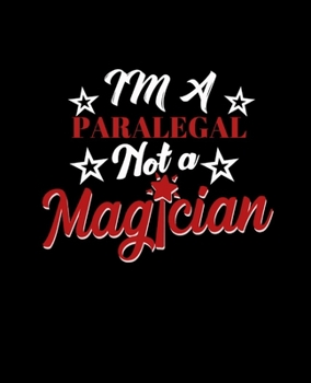 Im a Paralegal Not a Magician: College Ruled Lined Notebook 120 Pages Perfect Funny Gift keepsake Journal, Diary
