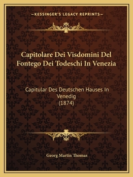 Paperback Capitolare Dei Visdomini Del Fontego Dei Todeschi In Venezia: Capitular Des Deutschen Hauses In Venedig (1874) [German] Book