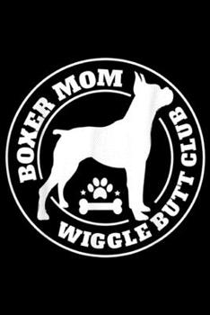 Boxer Mom Wiggle Butt Club: Boxer Mom Wiggle Butt Club Boxer  Dog Shir Journal/Notebook Blank Lined Ruled 6x9 100 Pages