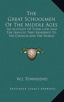 Hardcover The Great Schoolmen of the Middle Ages: An Account of Their Lives and the Services They Rendered to the Church and the World Book