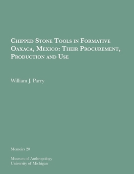 Paperback Chipped Stone Tools in Formative Oaxaca, Mexico: Their Procurement, Production and Use: Volume 20 Book