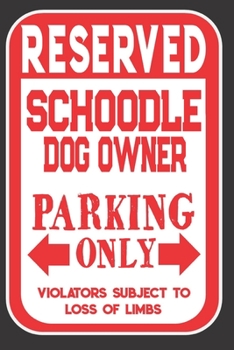 Paperback Reserved Schoodle Dog Owner Parking Only. Violators Subject To Loss Of Limbs: Blank Lined Notebook To Write In - Appreciation Gift For Schoodle Dog Lo Book