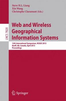 Paperback Web and Wireless Geographical Information Systems: 12th International Symposium, W2gis 2013, Banff, Canada, April 4-5, 2013, Proceedings Book