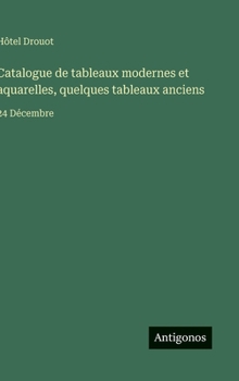 Catalogue de tableaux modernes et aquarelles, quelques tableaux anciens: 24 Décembre (French Edition)