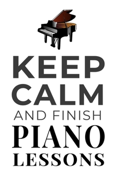 Paperback Keep Calm and Finish Piano Lessons: Funny Piano Student Notebook Journal Gift Book