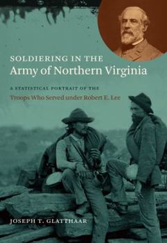 Paperback Soldiering in the Army of Northern Virginia: A Statistical Portrait of the Troops Who Served under Robert E. Lee Book