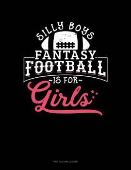 Paperback Silly Boys Fantasy Football Is for Girls: Two Column Ledger Book