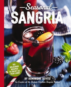 Paperback Seasonal Sangria: 101 Delicious Recipes to Enjoy All Year Long! (Wine and Spirits Recipes, Cookbooks for Entertaining, Drinks and Bevera Book