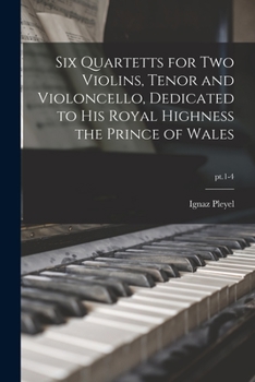 Paperback Six Quartetts for Two Violins, Tenor and Violoncello, Dedicated to His Royal Highness the Prince of Wales; pt.1-4 Book