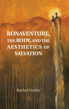 Hardcover Bonaventure, the Body, and the Aesthetics of Salvation Book