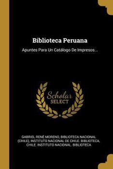 Paperback Biblioteca Peruana: Apuntes Para Un Cat?logo De Impresos... [Spanish] Book