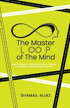 Paperback The Master Loop of the Mind: How Perception, Meaning, Emotion, Memory, and Identity Quietly Repeat Your Life Book