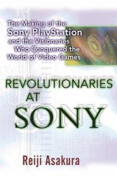 Hardcover Revolutionaries at Sony: The Making of the Sony PlayStation and the Visionaries Who Conquered the World of Video Games Book