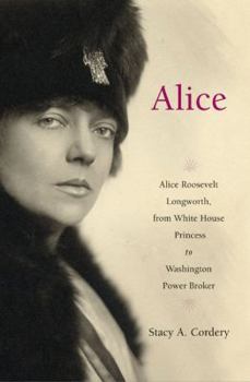 Hardcover Alice: Alice Roosevelt Longworth, from White House Princess to Washington Power Broker Book