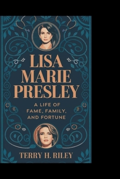 LISA MARIE PRESLEY: A Life of Fame, Family and Fortune