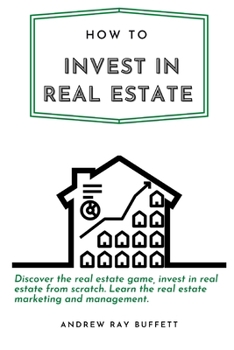 Paperback How to invest in Real Estate: Discover the real estate game, invest in real estate from scratch. Learn the real estate marketing and management. Book