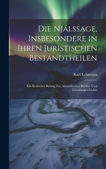 Hardcover Die Njálssage, Insbesondere in Ihren Juristischen Bestandtheilen: Ein Kritischer Beitrag Zur Altnordischen Rechts- Und Literaturgeschichte [German] Book