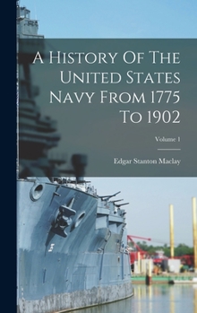 Hardcover A History Of The United States Navy From 1775 To 1902; Volume 1 Book