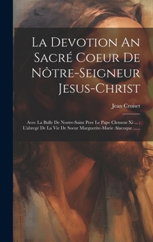 Hardcover La Devotion An Sacré Coeur De Nôtre-seigneur Jesus-christ: Avec La Bulle De Nostre-saint Pere Le Pape Clement Xi ...: L'abregé De La Vie De Soeur Marg [French] Book