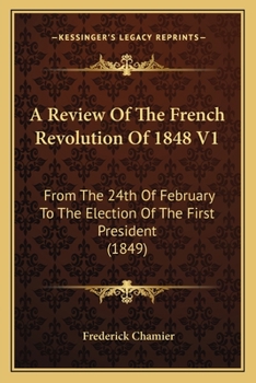 Paperback A Review Of The French Revolution Of 1848 V1: From The 24th Of February To The Election Of The First President (1849) Book