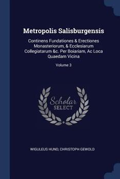 Paperback Metropolis Salisburgensis: Continens Fundationes & Erectiones Monasteriorum, & Ecclesiarum Collegiatarum &c. Per Boiariam, Ac Loca Quaedam Vicina Book