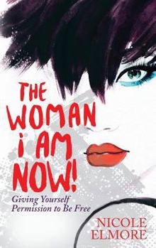 Paperback The Woman I Am Now!: Giving Yourself Permission to Be Free Book