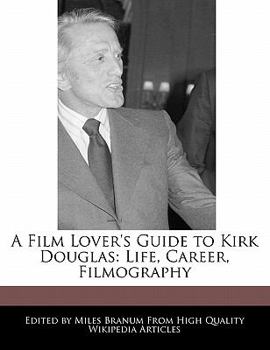 A Film Lover's Guide to Kirk Douglas : Life, Career, Filmography