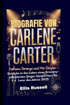 BIOGRAFIE VON CARLENE CARTER: Herzens Stränge und Hit-Singles – Einblicke in das Leben eines Grammy-nominierten Singer-Songwriters für Leser des Jahres 2025