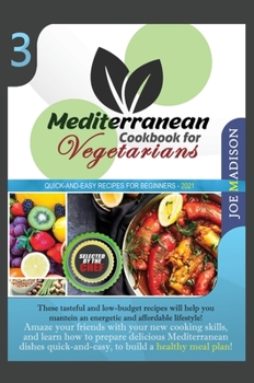 Mediterranean Cookbook for Vegetarians Vol.3: These tasteful and low-budget recipes will help you maintain an energetic and affordable lifestyle! ... quick-and-easy, to build a healthy meal plan