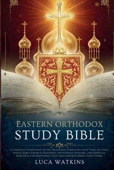 EASTERN ORTHODOX STUDY BIBLE GUIDE: A Complete Companion to the Orthodox Scriptures with Verse-by-Verse Notes, Early Church Teachings, Devotional ... Deepening Faith and Understanding God’s Word