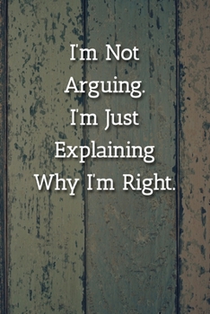 Paperback I'm Not Arguing.I'm Just Explaining Why I'm Right. Notebook: Lined Journal, 120 Pages, 6 x 9, Work Gag Gift Journal, Happy Colors Matte Finish Book