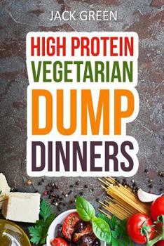 Paperback Vegetarian: High Protein Dump Dinners-Whole Food Recipes On A Budget(Crockpot, Slowcooker, Cast Iron) Book