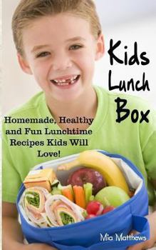 Paperback Kids Lunch Box: Homemade, Healthy and Fun Lunchtime Recipes Kids Will Love! Book