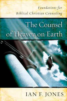 Paperback The Counsel of Heaven on Earth: Foundations for Biblical Christian Counseling Book