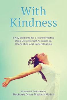 Paperback With Kindness: 3 Key Elements For A Transformative Deep Dive Into Self-Acceptance, Connection and Understanding Book