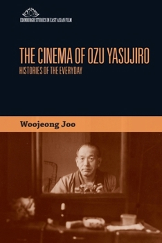 The Cinema of Ozu Yasujiro: Histories of the Everyday - Book  of the Edinburgh Studies in East Asian Film