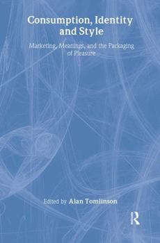 Hardcover Consumption, Identity, and Style: Marketing, Meanings, and the Packaging of Pleasure Book