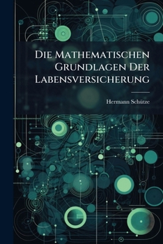 Paperback Die Mathematischen Grundlagen Der Labensversicherung [German] Book