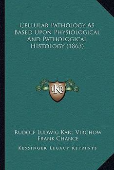 Paperback Cellular Pathology As Based Upon Physiological And Pathological Histology (1863) Book